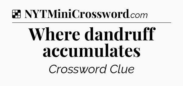 Solution: Where dandruff accumulates - NYT Crossword