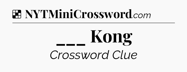 ___ Kong NYT Crossword