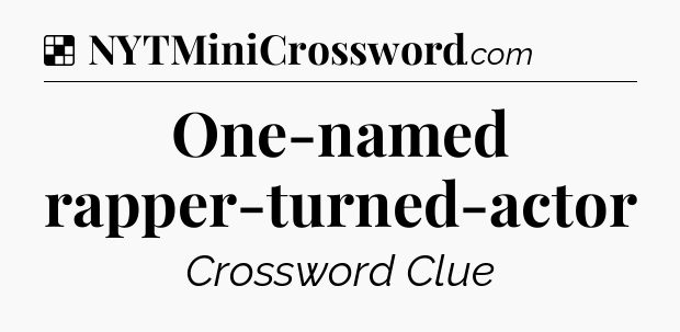 Solution: One-named rapper-turned-actor - NYT Crossword