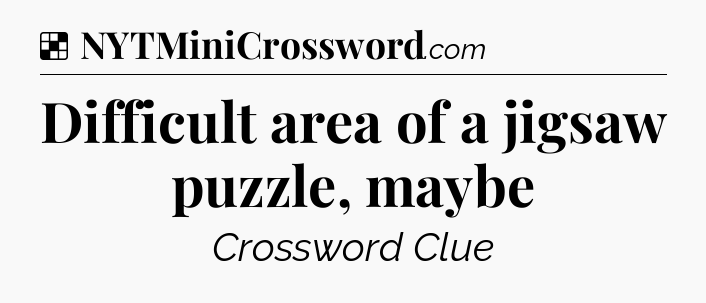 Solution: Difficult area of a jigsaw puzzle, maybe - NYT Crossword