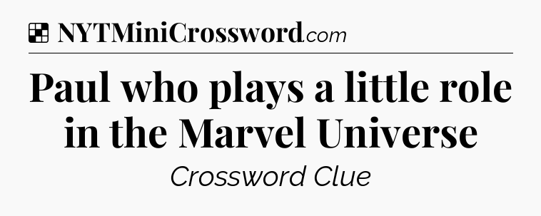 Solution: Paul who plays a little role in the Marvel Universe - NYT Crossword
