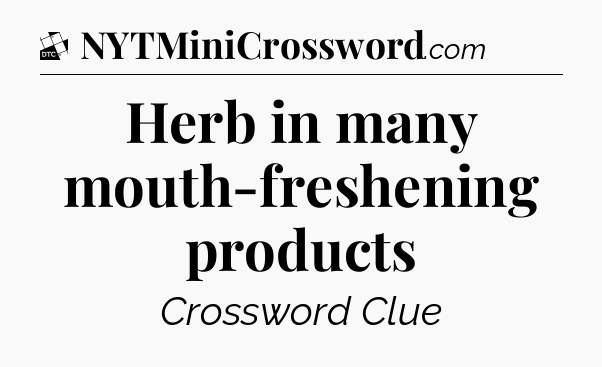 Herb in many mouth-freshening products - Daily Themed Classic Crossword
