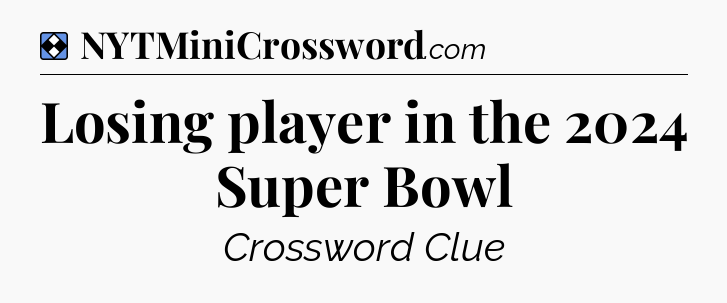 Solution: Losing player in the 2024 Super Bowl - NYT Mini Crossword