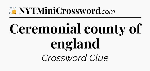 Ceremonial county of england - 7 Little Words