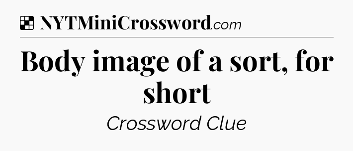 Solution: Body image of a sort, for short - NYT Crossword