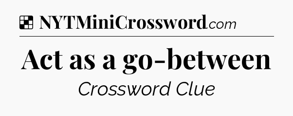 Solution: Act as a go-between - NYT Crossword