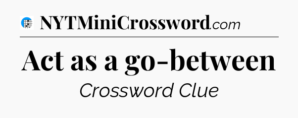 Act as a go-between Crossword Clue
