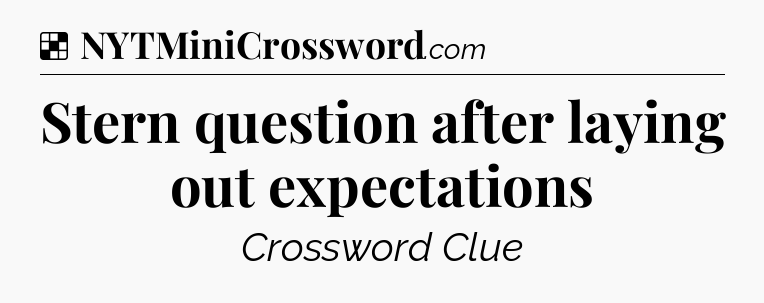 Solution: Stern question after laying out expectations - NYT Crossword