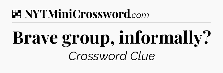 Solution: Brave group, informally - NYT Crossword