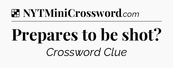 Solution: Prepares to be shot - NYT Crossword