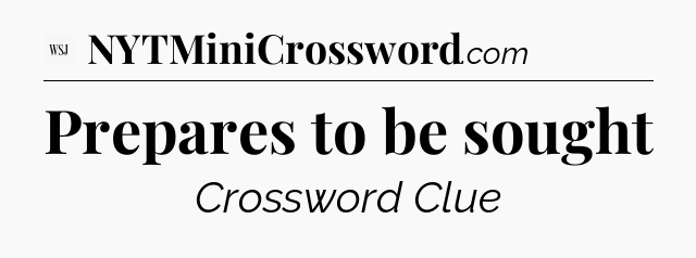 Prepares to be sought - WSJ Crossword