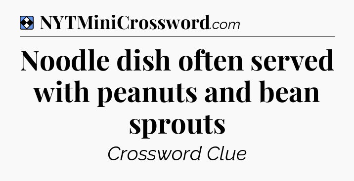 Solution: Noodle dish often served with peanuts and bean sprouts - NYT Mini Crossword