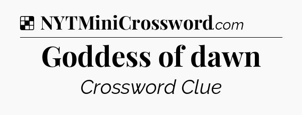 Solution: Goddess of dawn - NYT Crossword