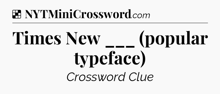Solution: Times New ___ (popular typeface) - NYT Crossword