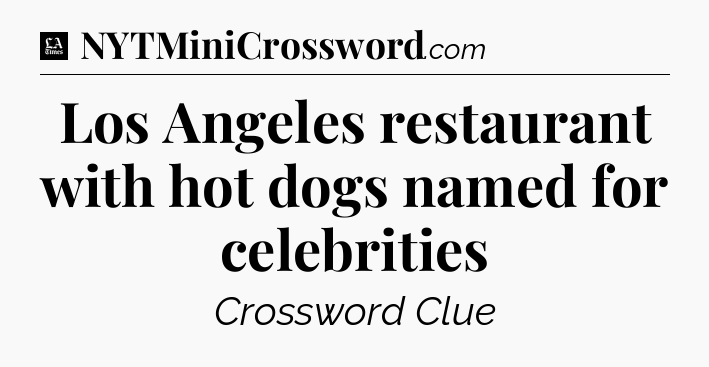 Los Angeles restaurant with hot dogs named for celebrities - LA Times Crossword