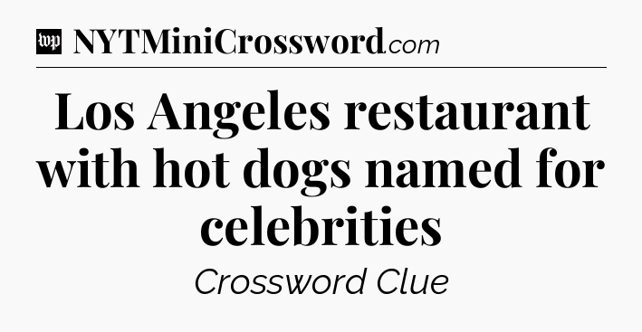 Los Angeles restaurant with hot dogs named for celebrities Crossword Clue