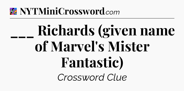 ___ Richards (given name of Marvel's Mister Fantastic) Crossword Clue