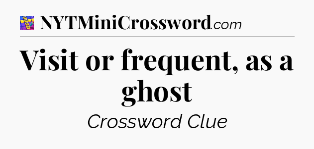 Visit or frequent, as a ghost Codycross