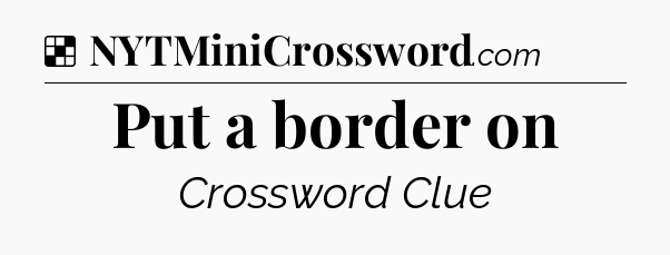 Solution: Put a border on - NYT Crossword