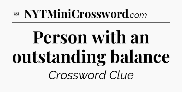 Person with an outstanding balance - WSJ Crossword
