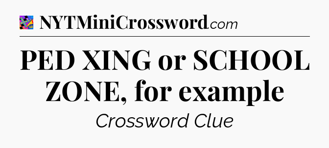 PED XING or SCHOOL ZONE, for example Crossword Clue
