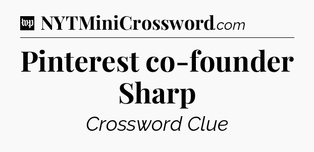 Pinterest co-founder Sharp Crossword Clue
