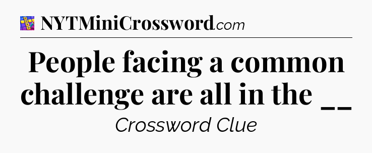 People facing a common challenge are all in the __ Codycross