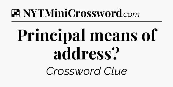 Solution: Principal means of address - NYT Crossword