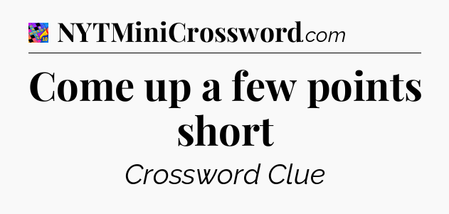 Come up a few points short Crossword Clue