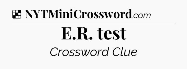 Solution: E.R. test - NYT Crossword