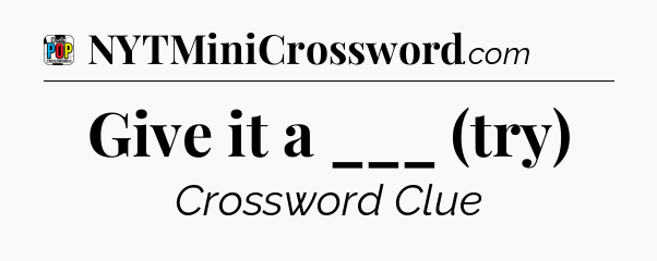 Give it a ___ (try) Crossword Clue