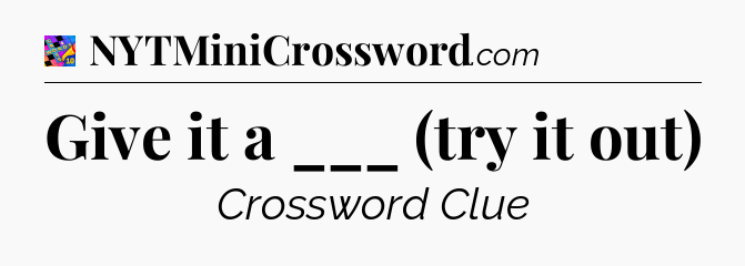 Give it a ___ (try it out) Crossword Clue