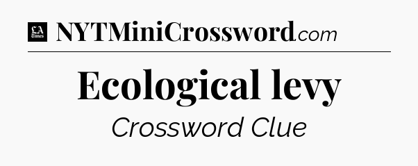 Ecological levy - LA Times Crossword