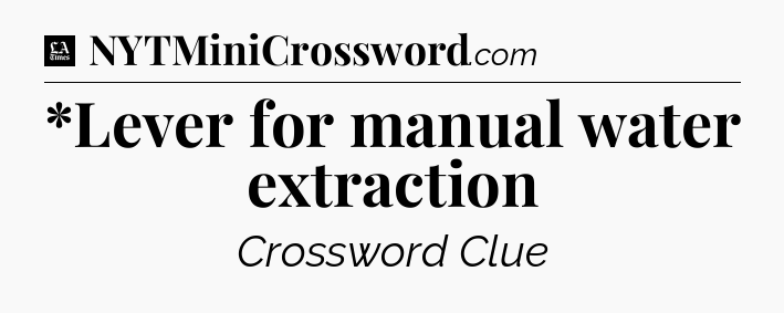 *Lever for manual water extraction - LA Times Crossword