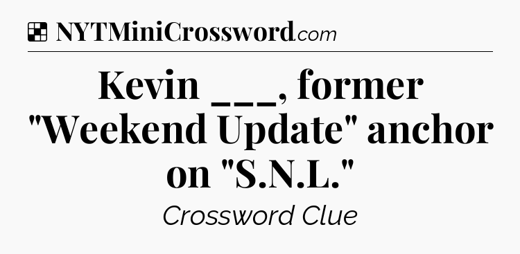 Solution: Kevin ___, former 