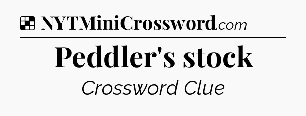 Solution: Peddler's stock - NYT Crossword