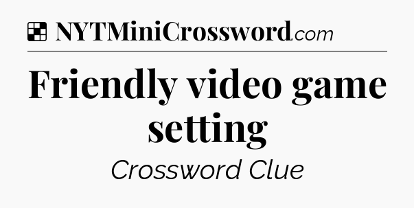 Solution: Friendly video game setting - NYT Crossword