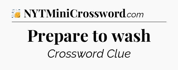 Prepare to wash - 7 Little Words