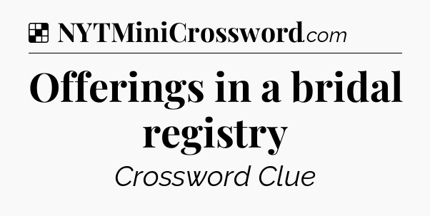 Solution: Offerings in a bridal registry - NYT Crossword