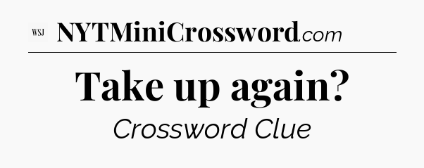 Take up again - WSJ Crossword