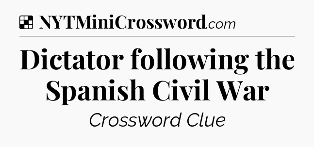 Solution: Dictator following the Spanish Civil War - NYT Crossword