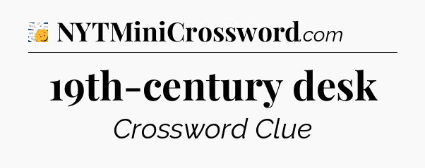 19th-century desk - 7 Little Words