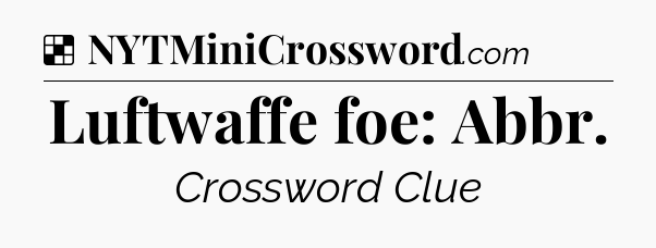 Solution: Luftwaffe foe: Abbr - NYT Crossword