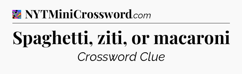 Spaghetti, ziti, or macaroni Crossword Clue