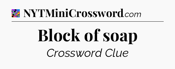 Block of soap Crossword Clue