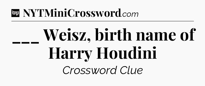 ___ Weisz, birth name of Harry Houdini Crossword Clue