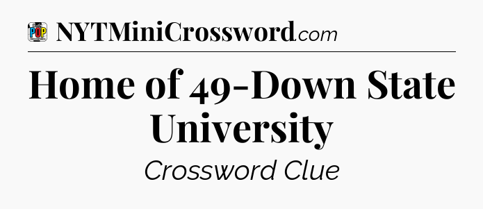 Home of 49-Down State University Crossword Clue
