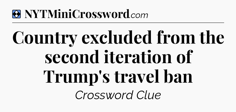 Solution: Country excluded from the second iteration of Trump's travel ban - NYT Mini Crossword