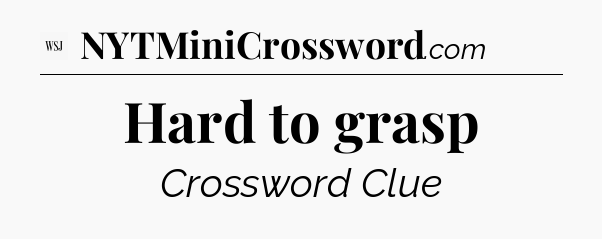 Hard to grasp - WSJ Crossword