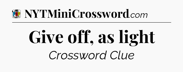 Give off, as light Crossword Clue